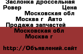 Заслонка дроссельная Ровер Rover 75 2.5 v6 › Цена ­ 7 000 - Московская обл., Москва г. Авто » Продажа запчастей   . Московская обл.,Москва г.